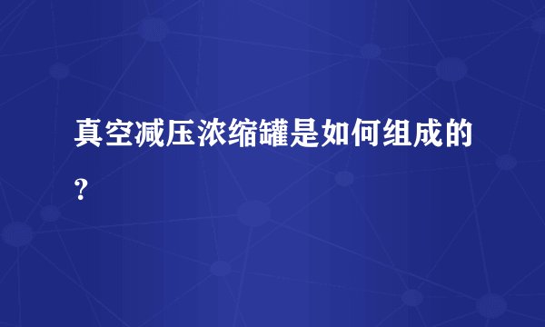 真空减压浓缩罐是如何组成的？