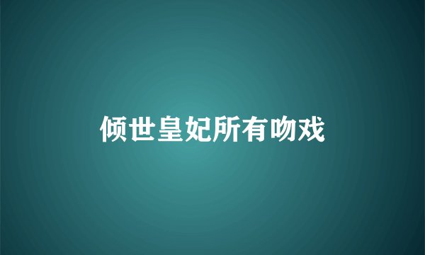倾世皇妃所有吻戏
