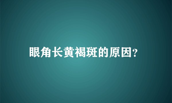 眼角长黄褐斑的原因？
