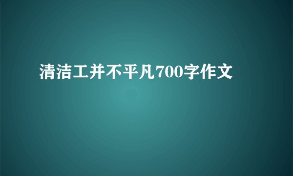清洁工并不平凡700字作文