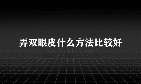 弄双眼皮什么方法比较好