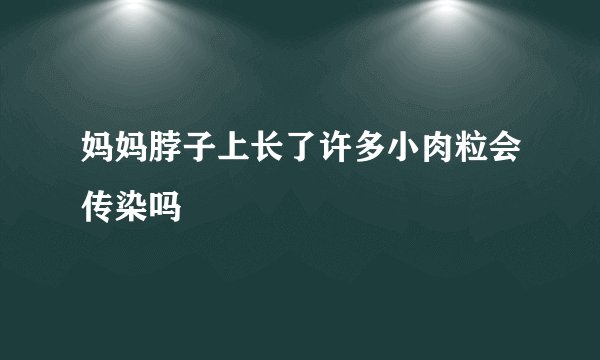 妈妈脖子上长了许多小肉粒会传染吗