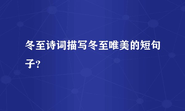 冬至诗词描写冬至唯美的短句子？