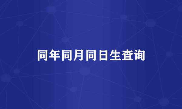 同年同月同日生查询