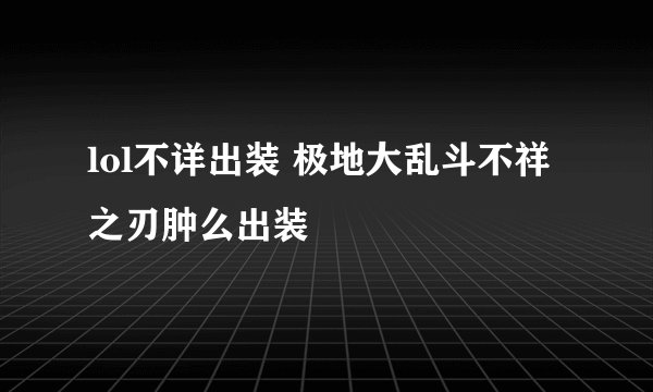 lol不详出装 极地大乱斗不祥之刃肿么出装
