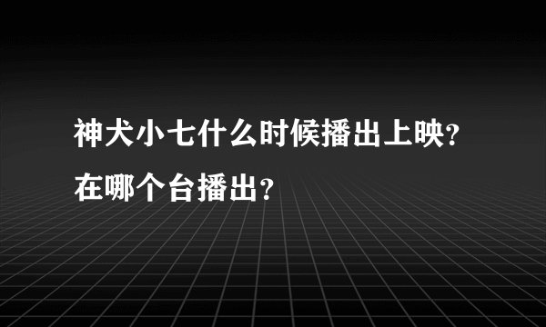 神犬小七什么时候播出上映?在哪个台播出?