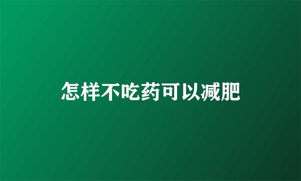 怎样不吃药可以减肥