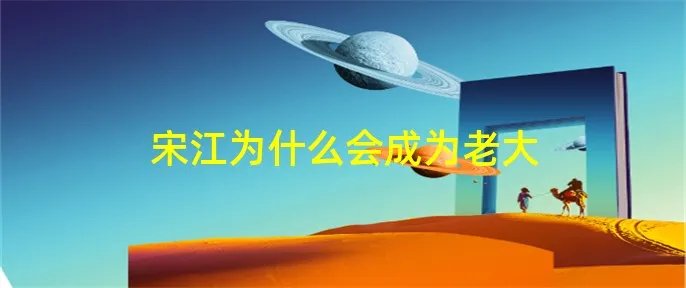 宋江为什么会成为老大