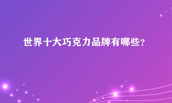 世界十大巧克力品牌有哪些？