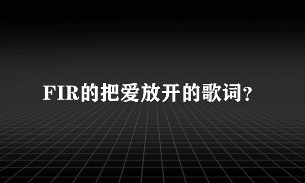 FIR的把爱放开的歌词？
