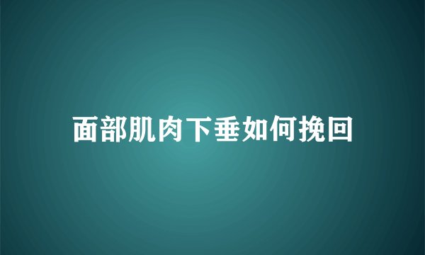 面部肌肉下垂如何挽回