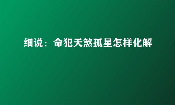 细说：命犯天煞孤星怎样化解