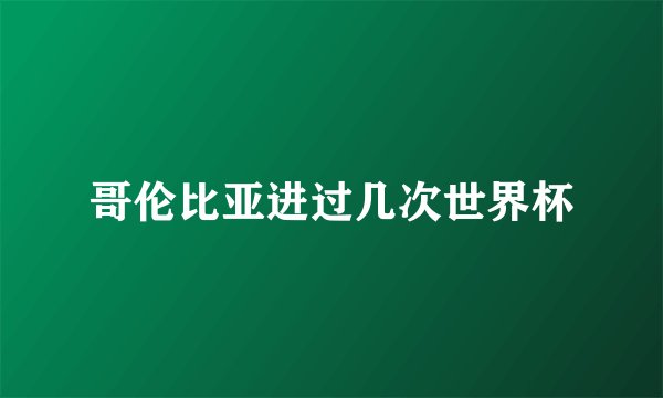 哥伦比亚进过几次世界杯