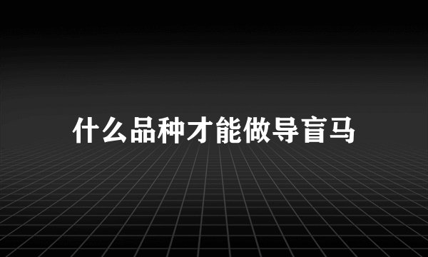 什么品种才能做导盲马