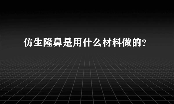 仿生隆鼻是用什么材料做的?