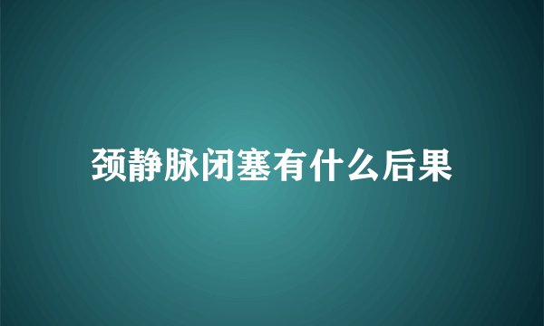 颈静脉闭塞有什么后果
