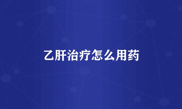 乙肝治疗怎么用药