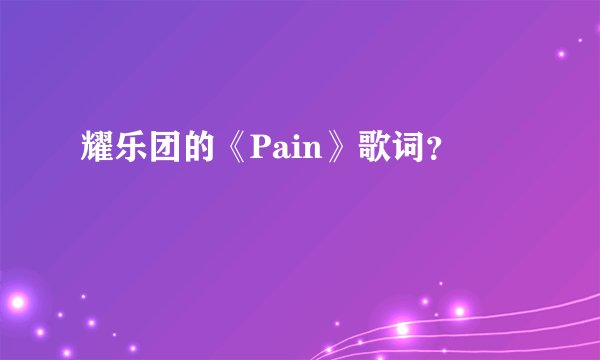耀乐团的《Pain》歌词?