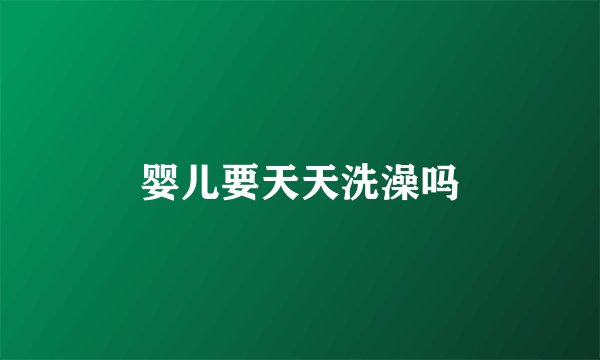 婴儿要天天洗澡吗