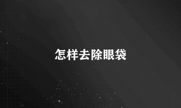 怎样去除眼袋