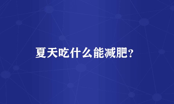 夏天吃什么能减肥？