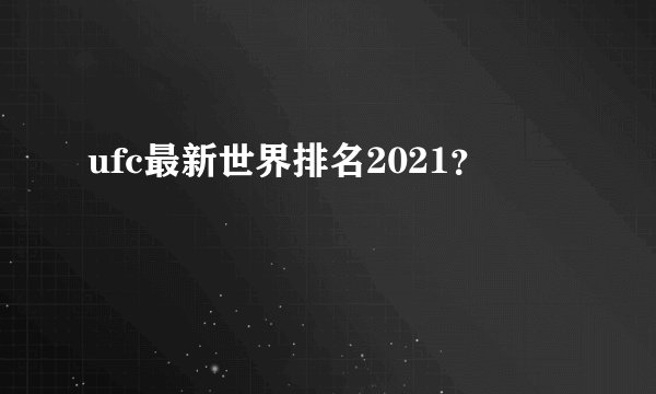 ufc最新世界排名2021?
