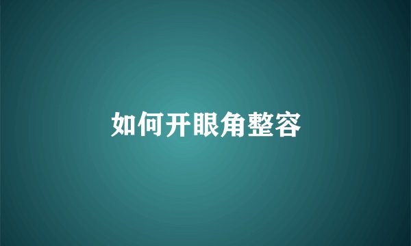 如何开眼角整容