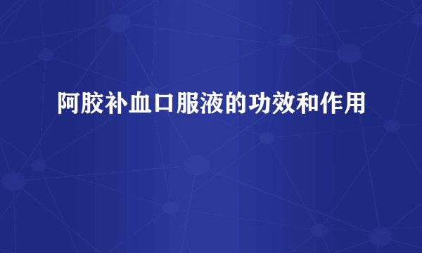 阿胶补血口服液的功效和作用