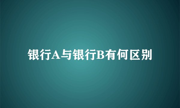 银行A与银行B有何区别