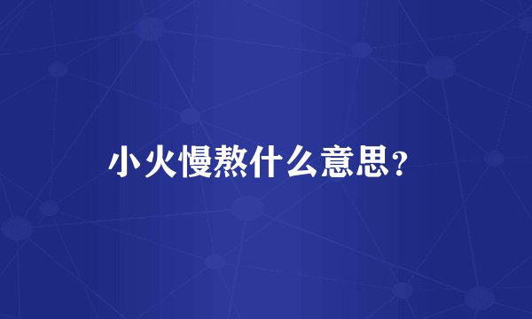 小火慢熬什么意思？