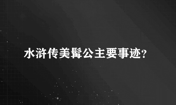 水浒传美髯公主要事迹？