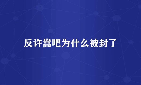 反许嵩吧为什么被封了