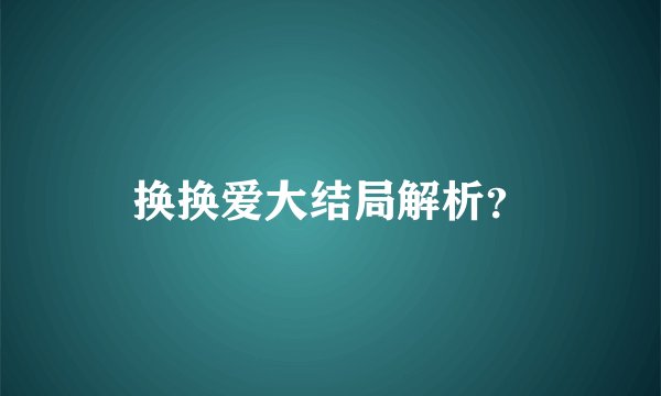 换换爱大结局解析？