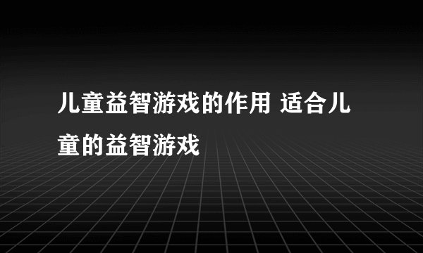 儿童益智游戏的作用 适合儿童的益智游戏