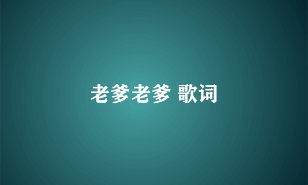 老爹老爹 歌词