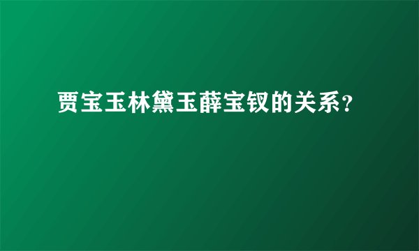 贾宝玉林黛玉薛宝钗的关系？