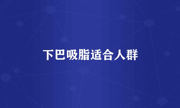 下巴吸脂适合人群