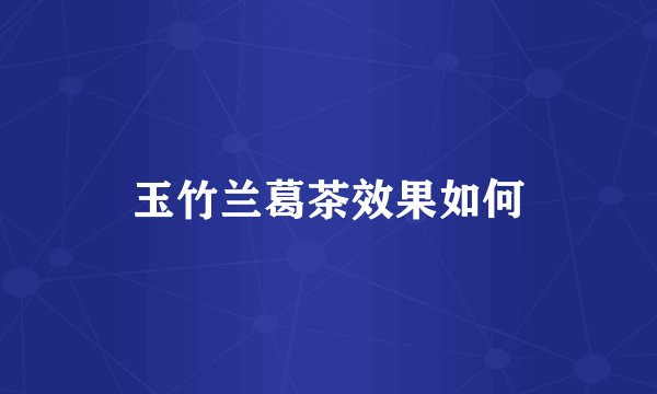 玉竹兰葛茶效果如何