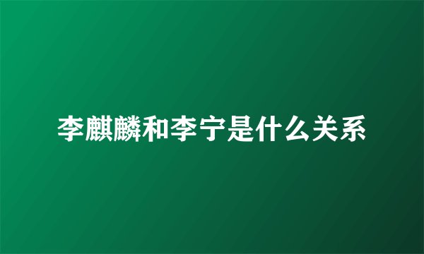 李麒麟和李宁是什么关系