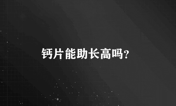 钙片能助长高吗？