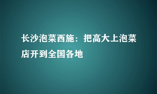 长沙泡菜西施：把高大上泡菜店开到全国各地