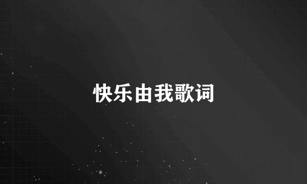 快乐由我歌词