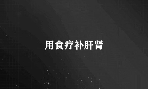 用食疗补肝肾