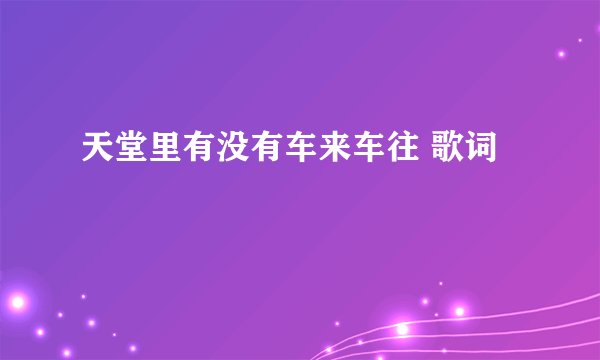 天堂里有没有车来车往 歌词