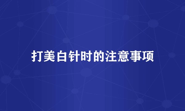 打美白针时的注意事项
