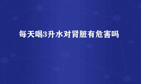 每天喝3升水对肾脏有危害吗