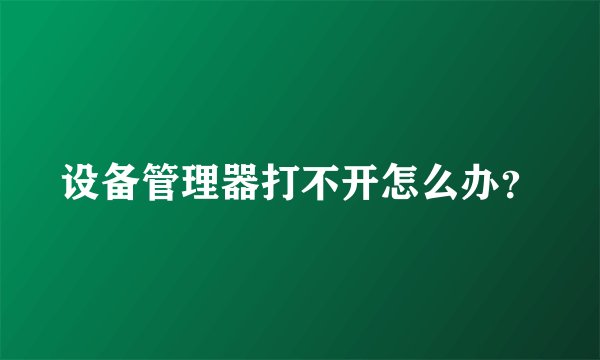 设备管理器打不开怎么办？