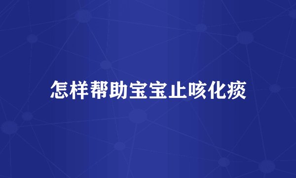 怎样帮助宝宝止咳化痰