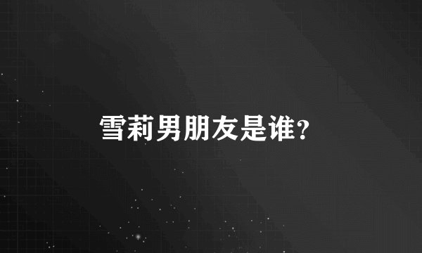 雪莉男朋友是谁?