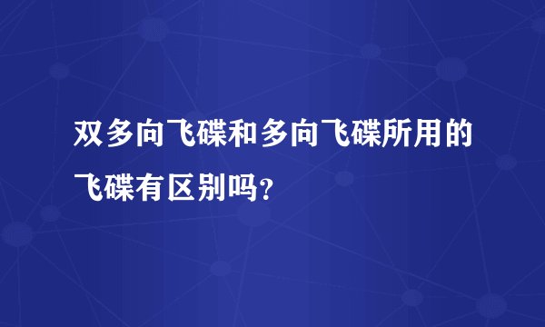 双多向飞碟和多向飞碟所用的飞碟有区别吗?